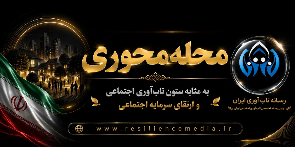 محله‌ محوری به مثابه ستون تاب‌ آوری اجتماعی و ارتقای سرمایه اجتماعی