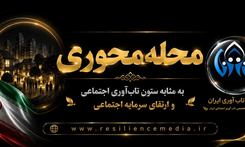محله‌ محوری به مثابه ستون تاب‌ آوری اجتماعی و ارتقای سرمایه اجتماعی